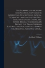 The Romance of Modern Engineering, Containing Interesting Descriptions in Non-technical Language of the Nile Dam, the Panama Canal, the Tower Bridge, the Brooklyn Bridge, the Trans-Siberian Railway, t - Book