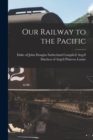 Our Railway to the Pacific [microform] - Book