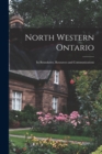 North Western Ontario [microform] : Its Boundaries, Resources and Communications - Book