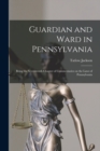 Guardian and Ward in Pennsylvania : Being the Seventeenth Chapter of Commentaries on the Laws of Pennsylvania - Book