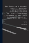 The First Six Books of the Elements of Euclid, in Which Coloured Diagrams and Symbols Are Used Instead of Letters .. - Book