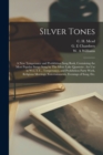 Silver Tones : a New Temperance and Prohibition Song Book, Containing the Most Popular Songs Sung by The Silver Lake Quartette; for Use in W.C.T.U., Temperance, and Prohibition Party Work, Religious M - Book