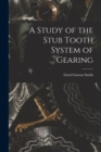 A Study of the Stub Tooth System of Gearing - Book