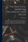 The Practical American Millwright and Miller : Comprising the Elementary Principles of Mechanics, Mechanism, and Motive Power, Hydraulics, and Hydraulic Motors, Mill Dams, Saw-mills, Grist-mills, the - Book