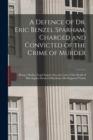 A Defence of Dr. Eric Benzel Sparham, Charged and Convicted of the Crime of Murder [microform] : Being a Medico-legal Inquiry Into the Cause of the Death of Miss Sophia Elizabeth Burnham, His Supposed - Book