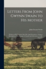 Letters From John Gwynn Swain to His Mother [microform] : Written on His Entrance Into Life: Aged Seventeen: Giving a Description of His Voyage to Canada and Adventures at Lake Superior - Book