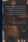From Edinburgh to the Antarctic. An Artist's Notes and Sketches During the Dundee Antarctic Expedition of 1892-93; 1 - Book