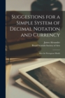 Suggestions for a Simple System of Decimal Notation and Currency [microform] : After the Portuguese Model - Book