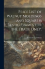 Price List of Walnut Moldings and Square & Rustic Frames for the Trade Only. - Book