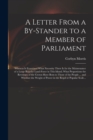 A Letter From a By-stander to a Member of Parliament : Wherein is Examined What Necessity There is for the Maintenance of a Large Regular Land-force in This Island; What Proportions the Revenues of th - Book