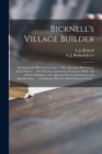 Bicknell's Village Builder : Elevations and Plans for Cottages, Villas, Suburban Residences, Farm Houses ... Also Exterior and Interior Details for Public and Private Buildings, With Approved Forms of - Book