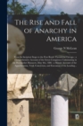 The Rise and Fall of Anarchy in America : From Its Incipient Stage to the First Bomb Thrown in Chicago: a Comprehensive Account of the Great Conspiracy Culminating in the Haymarket Massacre, May 4th, - Book