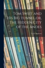 Tom Swift and His Big Tunnel, or, The Hidden City of the Andes - Book