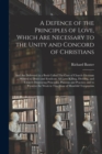 A Defence of the Principles of Love, Which Are Necessary to the Unity and Concord of Christians; and Are Delivered in a Book Called The Cure of Church-divisions ... Written to Detect and Eradicate All - Book