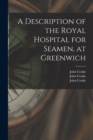 A Description of the Royal Hospital for Seamen, at Greenwich [electronic Resource] - Book