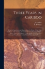 Three Years in Cariboo : Being the Experience and Observations of a Packer: What I Saw and Know of the Country, Its Traveled Routes, Distances, Villages, Mines, Trade and Prospects / by Jo. Lindley. W - Book