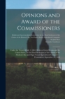 Opinions and Award of the Commissioners [microform] : Under the Treaty of July 1, 1863, Between Great Britain and the United States, for the Final Settlement of the Claims of the Hudson's Bay and Puge - Book