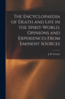 The Encyclopaedia of Death and Life in the Spirit-world. Opinions and Experiences From Eminent Sources - Book