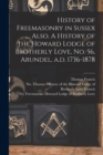 History of Freemasonry in Sussex ..., Also, A History of the Howard Lodge of Brotherly Love, No. 56, Arundel, A.d. 1736-1878 - Book