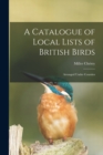 A Catalogue of Local Lists of British Birds : Arranged Under Counties - Book