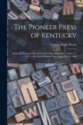 The Pioneer Press of Kentucky : From the Printing of the First West of the Alleghanies, August 11, 1787, to the Establishment of the Daily Press in 1830 - Book