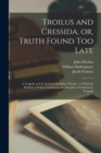 Troilus and Cressida, or, Truth Found Too Late : a Tragedy as It is Acted at the Dukes Theatre: to Which is Prefix'd, a Preface Containing the Grounds of Criticism in Tragedy - Book