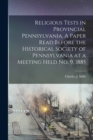 Religious Tests in Provincial Pennsylvania. A Paper Read Before the Historical Society of Pennsylvania at a Meeting Held No. 9, 1885 - Book