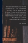 Health by Exercise. What Exercises to Take and How to Take Them, to Remove Special Physical Weakness. Embracing an Account of the Swedish Methods, and a Summary of the Principles of Hygiene - Book