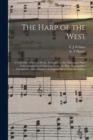 The Harp of the West : a Collection of Sacred Music, Arranged for the Organ and Piano Forte; Consisting of Selections From the Most Distinguished Composers, and a Number of Original Pieces From the Ed - Book