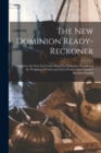 The New Dominion Ready-reckoner [microform] : Adapted to the New Law Lately Passed by Parliament Regulating the Weighing of Grain and Other Produce per Cental or Hundred Pounds - Book