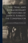 Life, Trial, and Extraordinary Adventures of John H. Surratt, the Conspirator : a Correct Account and Highly Interesting Narrative of His Doings and Adventures From Childhood to the Present Time - Book