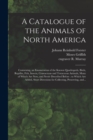 A Catalogue of the Animals of North America : Containing, an Enumeration of the Known Quadrupeds, Birds, Reptiles, Fish, Insects, Crustaceous and Testaceous Animals, Many of Which Are New, and Never D - Book