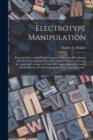 Electrotype Manipulation : Being the Theory and Plain Instructions in the Art of Working in Metals, by Precipitating Them From Their Solutions, Through the Agency of Galvanic or Voltaic Electricity. A - Book