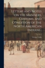 Letters and Notes on the Manners, Customs, and Condition of the North American Indians - Book