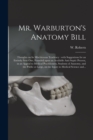 Mr. Warburton's Anatomy Bill : Thoughts on Its Mischievous Tendency: With Suggestions for an Entirely New One, Founded Upon an Available Anti-septic Process, in an Appeal to Medical Practitioners, Stu - Book