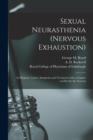 Sexual Neurasthenia (nervous Exhaustion) : Its Hygiene, Causes, Symptoms and Treatment With a Chapter on Diet for the Nervous - Book