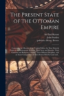 The Present State of the Ottoman Empire : Containing the Maxims of the Turkish Politie, the Most Material Points of the Mahometan Religion, Their Sects and Heresies, Their Convents and Religious Votar - Book