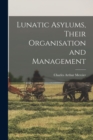 Lunatic Asylums, Their Organisation and Management - Book