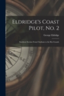 Eldridge's Coast Pilot, No. 2 [microform] : Southern Section From Chatham to the Rio Grande - Book