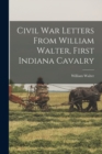 Civil War Letters From William Walter, First Indiana Cavalry - Book
