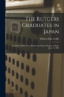 The Rutgers Graduates in Japan : an Address Delivered in Kirkpatrick Chapel, Rutgers College, June 16, 1885 - Book