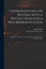 Considerations on Reform, With a Specific Plan for a New Representation : Addressed to Charles Grey, Esq., Member of Parliamant for Northumberland - Book