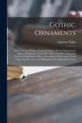 Gothic Ornaments : Selected From Various Ancient Buildings, Both in England and France, During the Years 1828, 1829, and 1830: Exhibiting Numerous Specimens of Every Description of Decorative Detail F - Book