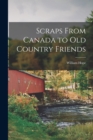 Scraps From Canada to Old Country Friends [microform] - Book