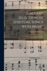 Calvary Selection of Spiritual Songs With Music : for Use in Social Meetings / - Book