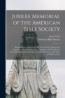 Jubilee Memorial of the American Bible Society : Being a Review of Its First Fifty Years' Work: Prepared by Appointment of the Anniversary Committee, and Preached in Parts, 6th May, 1866, in Presbyter - Book