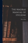 The Madras Manual of Hygiene [electronic Resource] - Book