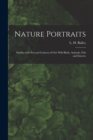Nature Portraits; Studies With Pen and Camera of Our Wild Birds, Animals, Fish and Insects; - Book