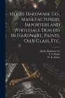 Hobbs Hardware Co., Manufacturers, Importers and Wholesale Dealers in Hardware, Paints, Oils, Glass, Etc. [microform] - Book