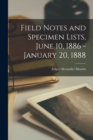 Field Notes and Specimen Lists, June 10, 1886 - January 20, 1888 - Book